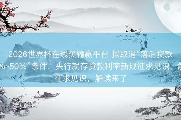 2026世界杯在线买输赢平台 拟取消“落后贷款罚息30%~50%”条件，央行就存贷款利率新规征求见识，解读来了