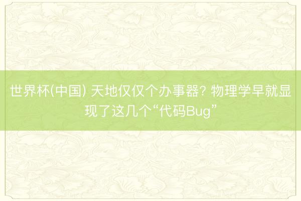 世界杯(中国) 天地仅仅个办事器? 物理学早就显现了这几个“代码Bug”