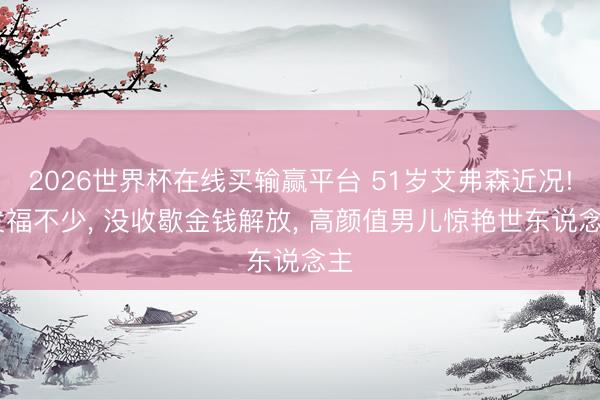 2026世界杯在线买输赢平台 51岁艾弗森近况! 发福不少， 没收歇金钱解放， 高颜值男儿惊艳世东说念主