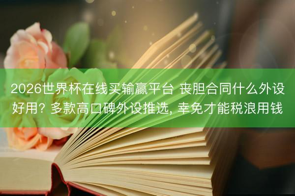 2026世界杯在线买输赢平台 丧胆合同什么外设好用? 多款高口碑外设推选， 幸免才能税浪用钱
